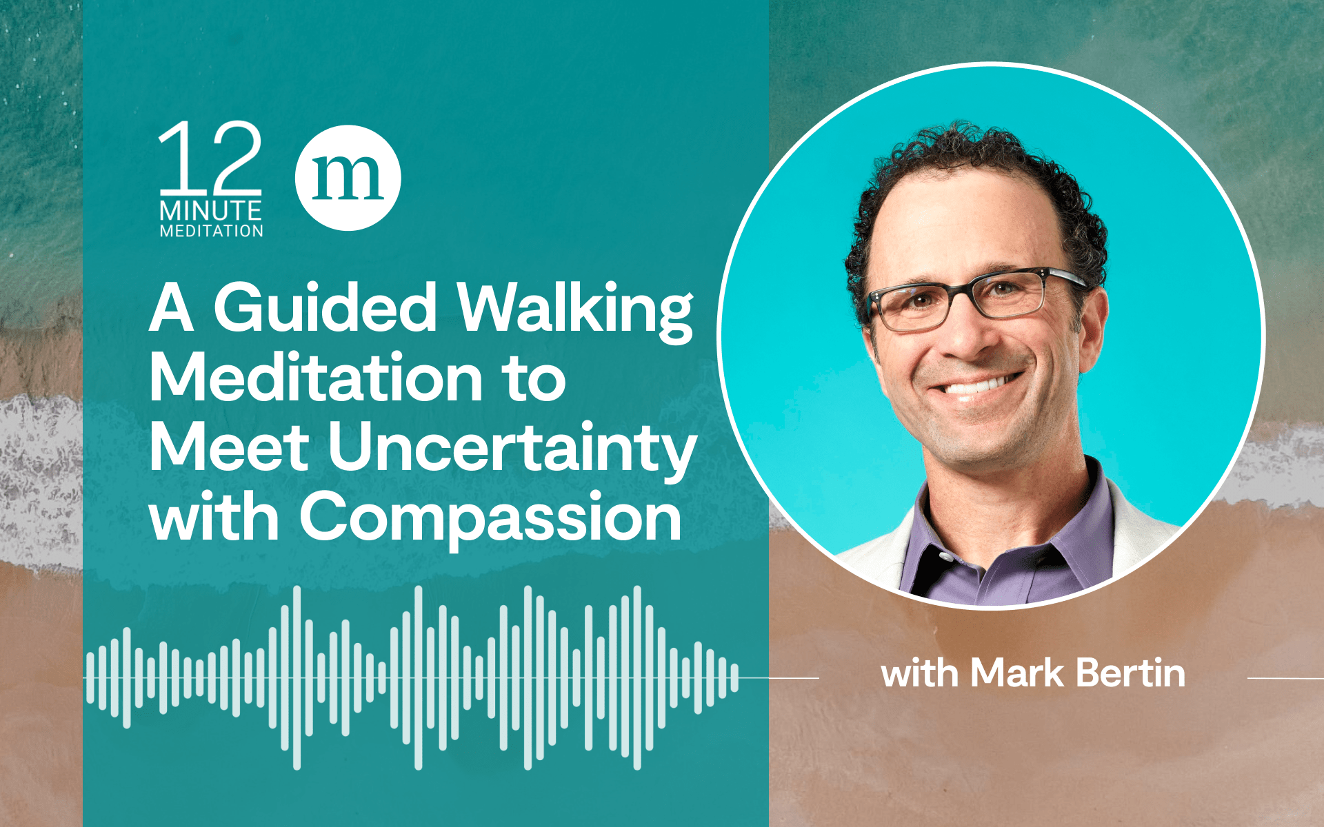 12MM podcast a walking meditation to meet uncertainty with compassion, with Mark Bertin