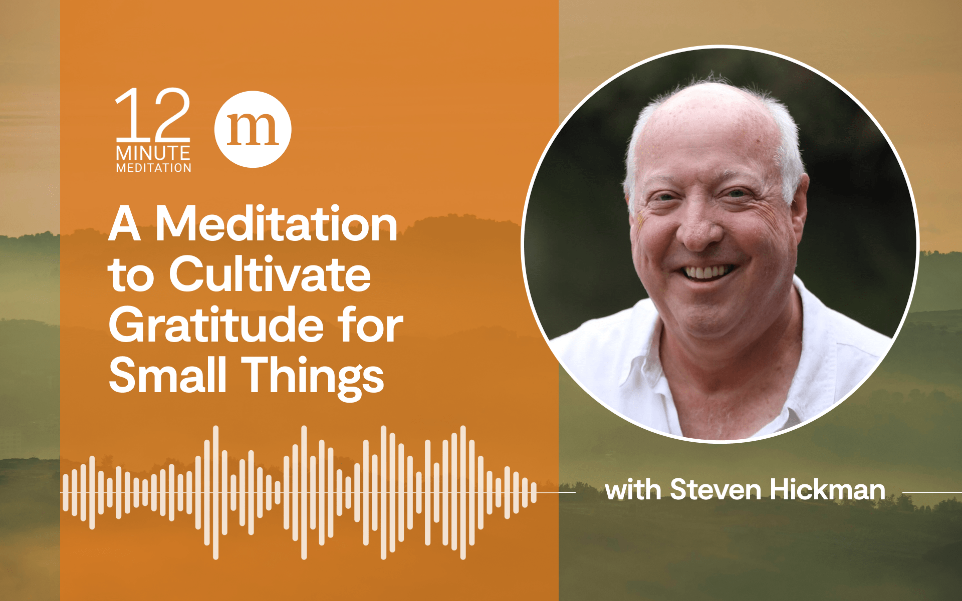 12MM podcast A 12-Minute Meditation to Cultivate Gratitude for Small Things; Steven Hickman headshot